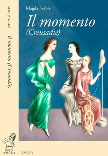 Il momento (Creusaide) - Magda Szabò - Libro Anfora 2016 | Libraccio.it