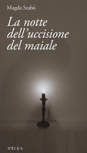 La notte dell'uccisione del maiale - Magda Szabò - Libro Anfora 2018 | Libraccio.it