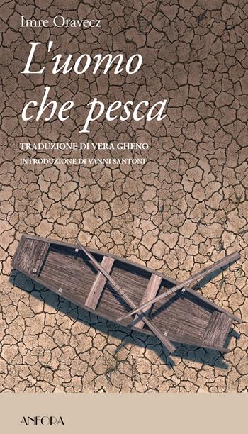 L'uomo che pesca - Imre Oravecz - Libro Anfora 2023 | Libraccio.it