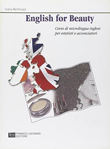 English for beauty. Corso di microlingua inglese per estetisti e acconciatori - Ivana Bertinazzi - Libro Cristian Lucisano Editore 2003 | Libraccio.it