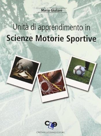 Unità di apprendimento in scienze motorie sportive. - Mario Giuliani - Libro Cristian Lucisano Editore 2006 | Libraccio.it