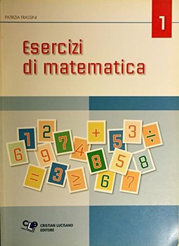 Esercizi di matematica. Per le Scuole superiori. Vol. 1 - Patrizia Frassini - Libro Cristian Lucisano Editore 2008 | Libraccio.it