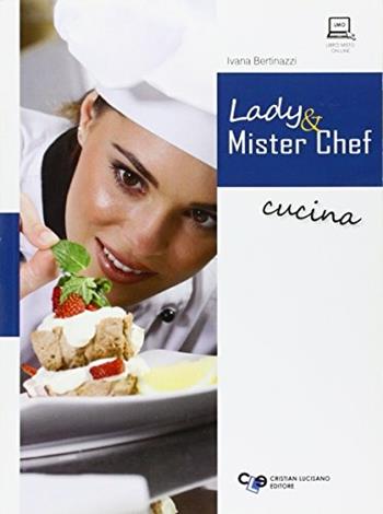 Lady and mister chef. Per gli Ist. professionali alberghieri. Con espansione online - Ivana Bertinazzi - Libro Cristian Lucisano Editore 2013 | Libraccio.it
