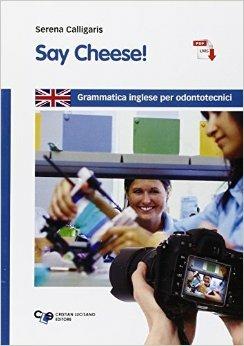 Say cheese! Grammatica inglese per odontotecnici. Con e-book. Con espansione online - Serena Calligaris - Libro Cristian Lucisano Editore 2015 | Libraccio.it