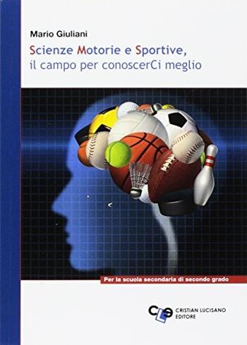 Scienze motorie e sportive. Il campo per conoscerci meglio. Per le Scuole superiori - Mario Giuliani - Libro Cristian Lucisano Editore 2017 | Libraccio.it