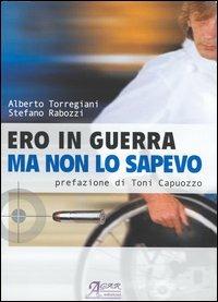 Ero in guerra ma non lo sapevo - Alberto Torregiani, Stefano Rabozzi - Libro A.CAR. 2006, Le biografie | Libraccio.it