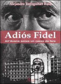 Adiós Fidel. All'Avana senza un cazzo da fare - Alejandro Ruiz Torreguitart - Libro A.CAR. 2008 | Libraccio.it