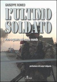 L' ultimo soldato. Pace e guerra nel nuovo mondo - Giuseppe Romeo - Libro A.CAR. 2008, History Biographic Book | Libraccio.it
