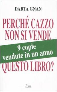 Perché cazzo non si vende questo libro? - Darta Gnan - Libro A.CAR. 2008, Brividi & Emozioni | Libraccio.it
