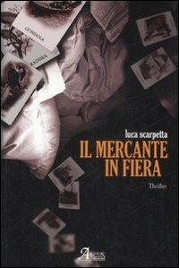 Il mercante in fiera - Luca Scarpetta - Libro A.CAR. 2009, Brividi & Emozioni | Libraccio.it