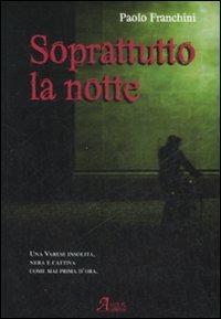 Soprattutto la notte - Paolo Franchini - Libro A.CAR. 2008, Brividi & Emozioni | Libraccio.it