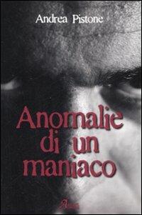 Anomalie di un maniaco - Andrea Pistone - Libro A.CAR. 2009, Brividi & Emozioni | Libraccio.it