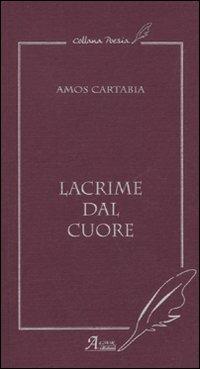 Lacrime dal cuore - Amos Cartabia - Libro A.CAR. 2010, Poesie | Libraccio.it