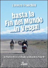 Hasta la fin del mundo... in Vespa! - Lorenzo Franchini - Libro A.CAR. 2009 | Libraccio.it