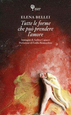 Tutte le forme che può prendere l'amore - Elena Bellei - Libro Incontri Editrice 2016, Proposte | Libraccio.it