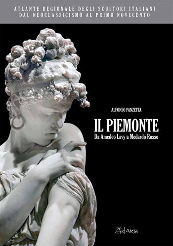 Atlante regionale degli scultori italiani dal Neoclassicismo al primo Novecento. Il Piemonte. Da Amedeo Lavy a Medardo Rosso. Ediz. illustrata - Alfonso Panzetta - Libro AdArte 2014 | Libraccio.it