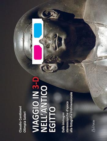 Viaggio in 3-D nell'antico Egitto. Con gadget - Claudio Centimeri, Olimpia Soleri - Libro AdArte 2015 | Libraccio.it