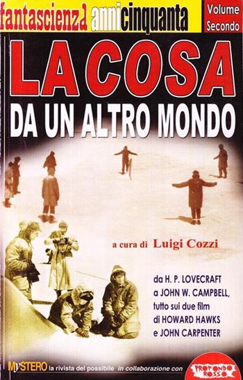 La cosa da un altro mondo. Da H. P. Lovecraft a John W. Campbell, tutto sui due film di Howard Hawks e John Carpenter  - Libro Mondo Ignoto 2002, Grande enciclop. cinema di Profondo Rosso | Libraccio.it