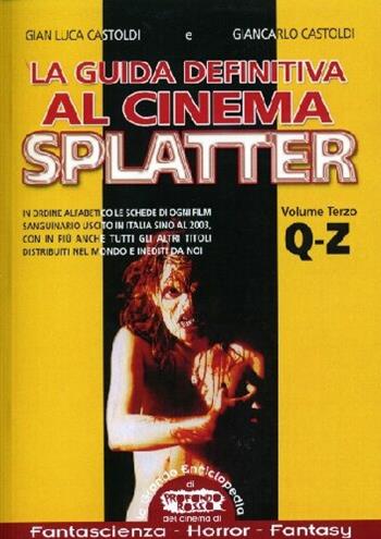 La guida definitiva al cinema splatter. In ordine alfabetico le schede di ogni film sanguinario uscito in Italia sino al 2003. Vol. 3: Q-Z - Gian Luca Castoldi, Giancarlo Castoldi - Libro Mondo Ignoto 2004, Grande enciclop. cinema di Profondo Rosso | Libraccio.it