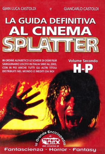 La guida definitiva al cinema splatter. In ordine alfabetico le schede di ogni film sanguinario uscito in Italia sino al 2003. Vol. 2: H-P - Gian Luca Castoldi, Giancarlo Castoldi - Libro Mondo Ignoto 2004, Grande enciclop. cinema di Profondo Rosso | Libraccio.it