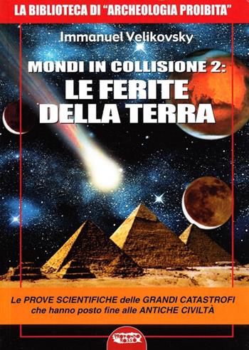 Mondi in collisione 2: le ferite della terra. Le prove scientifiche delle grandi catastrofi che hanno posto fine alle antiche civiltà - Immanuel Velikovsky - Libro Mondo Ignoto 2004, La biblioteca di Archeologia Mysteriosa | Libraccio.it