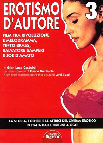 Il cinema erotico italiano dalle origini a oggi. Vol. 3: Erotismo d'autore, film tra rivoluzione e melodramma, Tinto Brass, Salvatore Samperi e Joe D'Amato - Gian Luca Castoldi - Libro Mondo Ignoto 2005, Grande enciclop. cinema di Profondo Rosso | Libraccio.it