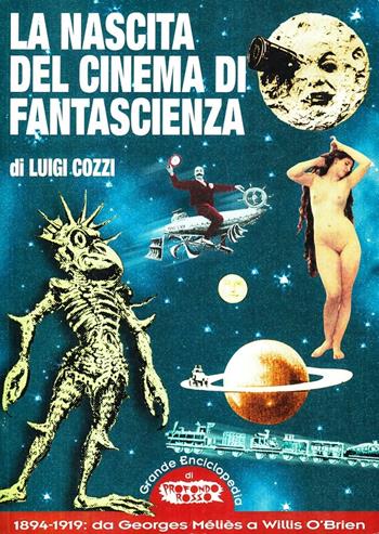 La nascita del cinema di fantascienza. 1894-1919: da Georges Méliès a Willis O'Brien - Luigi Cozzi - Libro Mondo Ignoto 2005, Grande enciclop. cinema di Profondo Rosso | Libraccio.it