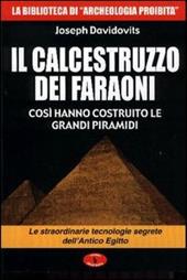 Il calcestruzzo dei faraoni: così hanno costruito le grandi piramidi. Le straordinarie tecnologie segrete dell'antico Egitto