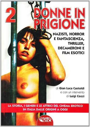 Il cinema erotico italiano dalle origini a oggi. Vol. 2: Donne in prigione - Gian Luca Castoldi - Libro Mondo Ignoto 2005, Grande enciclop. cinema di Profondo Rosso | Libraccio.it