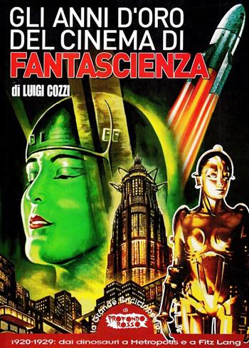 Gli anni d'oro del cinema di fantascienza. 1920-1929. Dai dinosauri a Metropolis e a Fritz Lang - Luigi Cozzi - Libro Mondo Ignoto 2006, Grande enciclop. cinema di Profondo Rosso | Libraccio.it