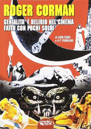 Roger Corman. Genialità e delirio nel cinema fatto con pochi soldi - Luigi Cozzi, Antonio F. Familiari - Libro Mondo Ignoto 2006, Grande enciclop. cinema di Profondo Rosso | Libraccio.it