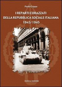 I reparti corazzati della Repubblica Sociale Italiana 1943-1945 - Paolo Crippa - Libro Marvia 2006, Soldati italiani | Libraccio.it