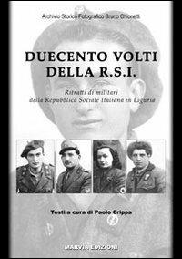 Duecento volti della R.S.I. Ritratti di militari della Repubblica Sociale Italiana in Liguria - Bruno Chionetti - Libro Marvia 2007, Militaria | Libraccio.it