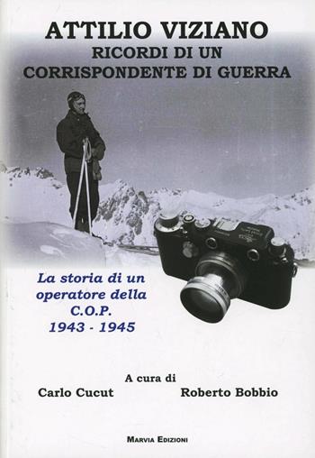 Attilio Viziano. Ricordi di un corrispondente di guerra. La storia di un operatore della C.O.P. 1943-1945 - Carlo Cucut, Roberto Bobbio - Libro Marvia 2008, Soldati italiani | Libraccio.it