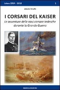 I corsari del Kaiser. Le avventure delle navi corsare tedesche durante la Grande Guerra - Alberto Peruffo - Libro Marvia 2008, 1914-1918 | Libraccio.it