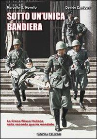 Sotto un'unica bandiera. La Croce Rossa Italiana nella seconda guerra mondiale - Marcello G. Novello, Davide Zamboni - Libro Marvia 2015, Soldati italiani | Libraccio.it