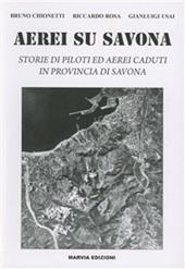 Aerei su Savona. Storie di piloti ed aerei caduti in provincia di Savona