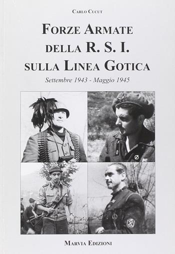 Forze armate della R.S.I. sulla linea gotica - Carlo Cucut - Libro Marvia 2015 | Libraccio.it