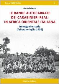 Le bande autocarrate dei Carabinieri reali in Africa Orientale italiana. Immagini e storia (febbraio-luglio 1936) - Alberto Galazzetti - Libro Marvia 2015, Coloniale | Libraccio.it