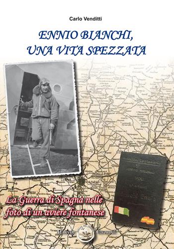 Ennio Bianchi, una vita spezzata. La guerra di Spagna nelle foto di un aviere fontanese - Carlo Venditti - Libro Marvia 2018, La storia | Libraccio.it