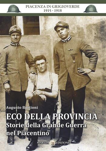 Eco della provincia. Storie della Grande Guerra nel Piacentino - Augusto Bottioni - Libro Marvia 2018, Piacenza in grigioverde 1915-1918 | Libraccio.it