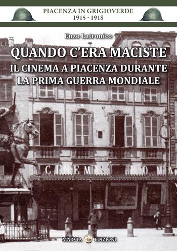 Quando c'era Maciste. Il cinema a Piacenza durante la prima guerra mondiale - Enzo Latronico - Libro Marvia 2018, Piacenza in grigioverde 1915-1918 | Libraccio.it