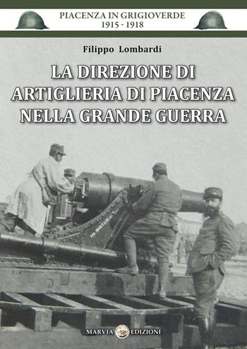 La direzione di artiglieria di Piacenza nella Grande Guerra - Filippo Lombardi - Libro Marvia 2018, Piacenza in grigioverde 1915-1918 | Libraccio.it