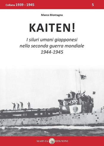 Kaiten! I siluri umani giapponesi nella seconda guerra mondiale, 1944-1945 - Marco Montagna - Libro Marvia 2019, 1939-1945 | Libraccio.it