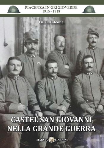 Castel San Giovanni nella Grande Guerra - Luisa Falcone - Libro Marvia 2019, Piacenza in grigioverde 1915-1918 | Libraccio.it