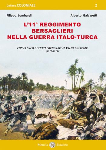 L' 11° Reggimento Bersaglieri nella guerra italo-turca. Con elenco di tutti decorati al Valor Militare (1911-1913) - Filippo Lombardi, Alberto Galazzetti - Libro Marvia 2021, Coloniale | Libraccio.it