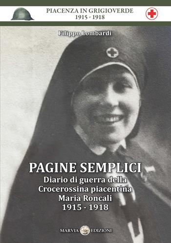 Pagine semplici. Diario di guerra della Crocerossina piacentina Maria Roncali 1915-1918 - Filippo Lombardi - Libro Marvia 2021, Piacenza in grigioverde 1915-1918 | Libraccio.it