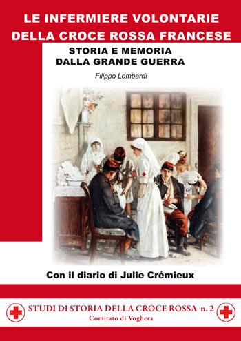 Le infermiere volontarie della Croce Rossa francese. Storia e memoria della grande guerra - Filippo Lombardi - Libro Marvia 2022, Studi di storia della Croce Rossa | Libraccio.it