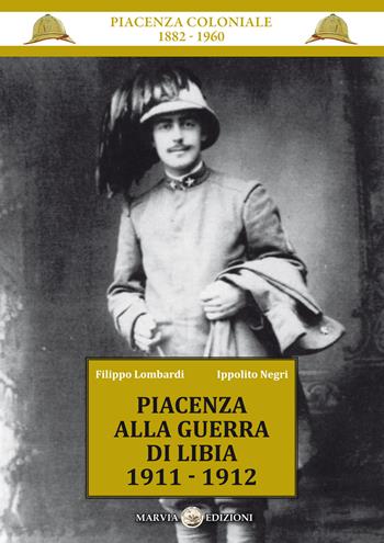 Piacenza alla guerra di Libia 1911-1912 - Filippo Lombardi, Ippolito Negri - Libro Marvia 2022 | Libraccio.it