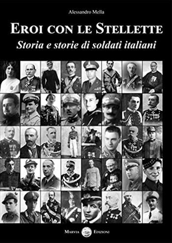 Eroi con le stellette. Storia e storie di soldati italiani - Alessandro Mella - Libro Marvia 2023 | Libraccio.it